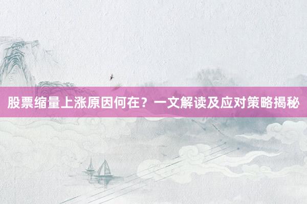 股票缩量上涨原因何在？一文解读及应对策略揭秘