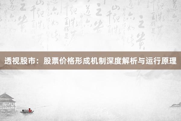 透视股市：股票价格形成机制深度解析与运行原理