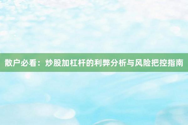 散户必看：炒股加杠杆的利弊分析与风险把控指南