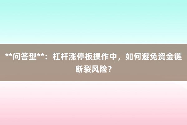 **问答型**：杠杆涨停板操作中，如何避免资金链断裂风险？