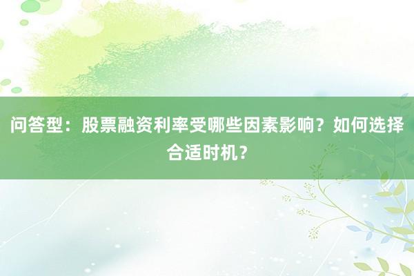 问答型：股票融资利率受哪些因素影响？如何选择合适时机？